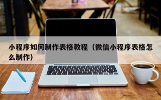 攸县小程序如何制作表格教程（微信小程序表格怎么制作）