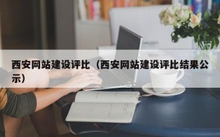 攸县西安网站建设评比（西安网站建设评比结果公示）